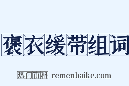 褒衣缓带组词是什么意思的图片